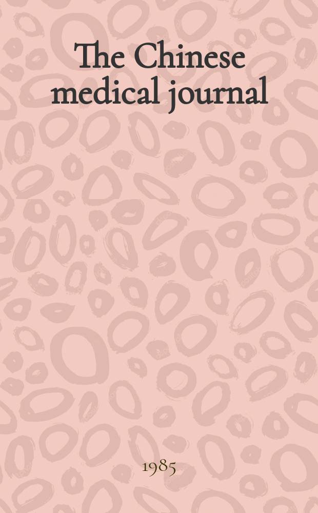The Chinese medical journal : Offic. organ of the Chinese medical association. Vol.98, №1