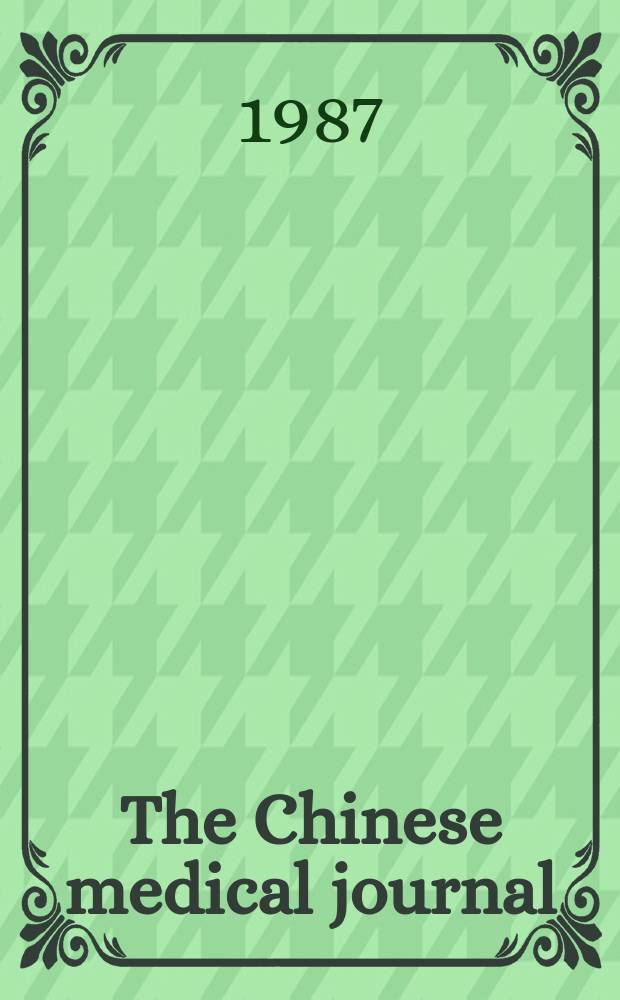 The Chinese medical journal : Offic. organ of the Chinese medical association. Vol.100, №6