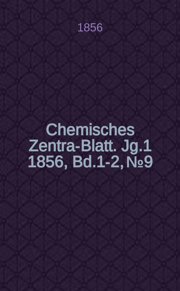 Chemisches Zentral- Blatt. Jg.1 1856, Bd.1-2, №9