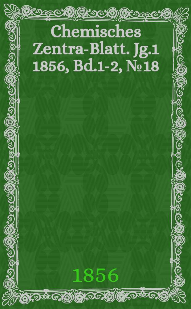 Chemisches Zentral- Blatt. Jg.1 1856, Bd.1-2, №18