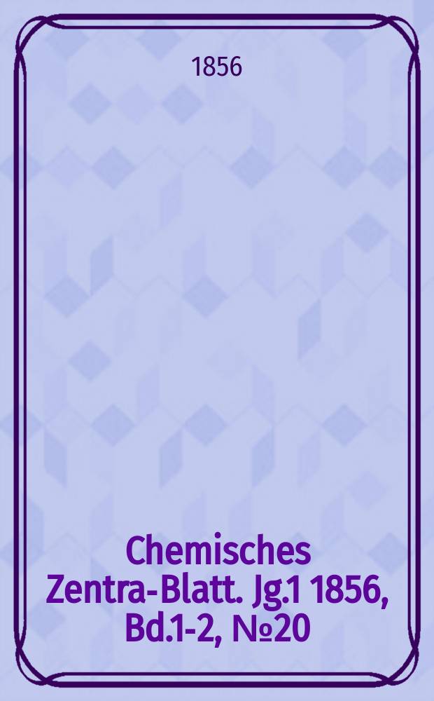 Chemisches Zentral- Blatt. Jg.1 1856, Bd.1-2, №20