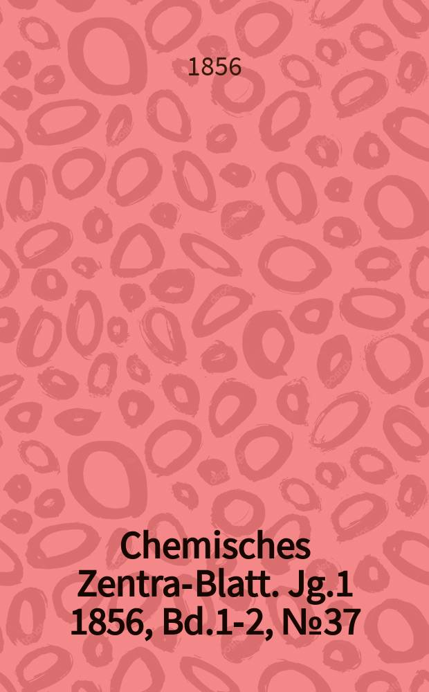 Chemisches Zentral- Blatt. Jg.1 1856, Bd.1-2, №37