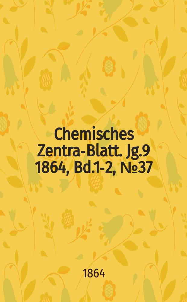 Chemisches Zentral- Blatt. Jg.9 1864, Bd.1-2, №37