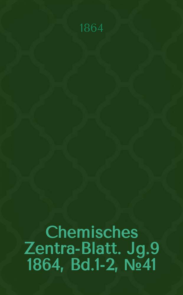 Chemisches Zentral- Blatt. Jg.9 1864, Bd.1-2, №41