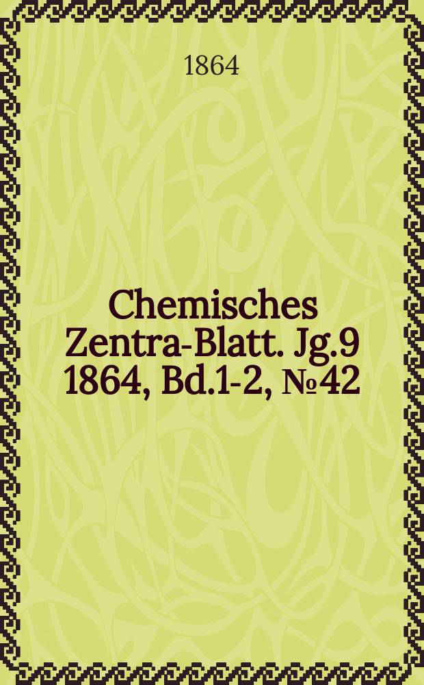Chemisches Zentral- Blatt. Jg.9 1864, Bd.1-2, №42