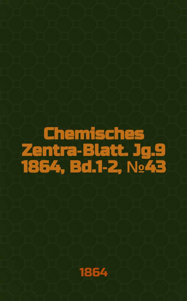 Chemisches Zentral- Blatt. Jg.9 1864, Bd.1-2, №43