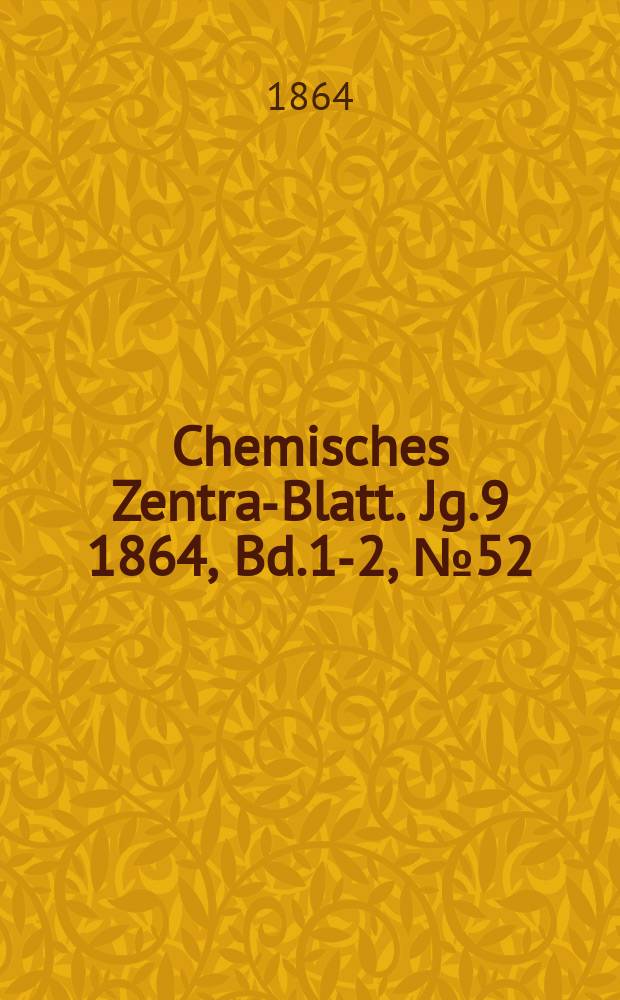 Chemisches Zentral- Blatt. Jg.9 1864, Bd.1-2, №52