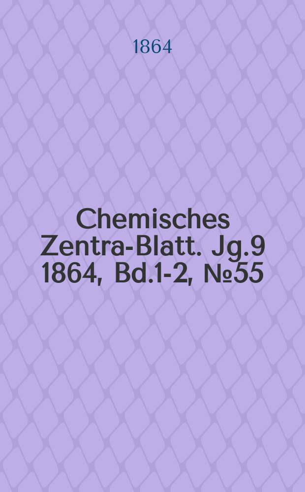 Chemisches Zentral- Blatt. Jg.9 1864, Bd.1-2, №55