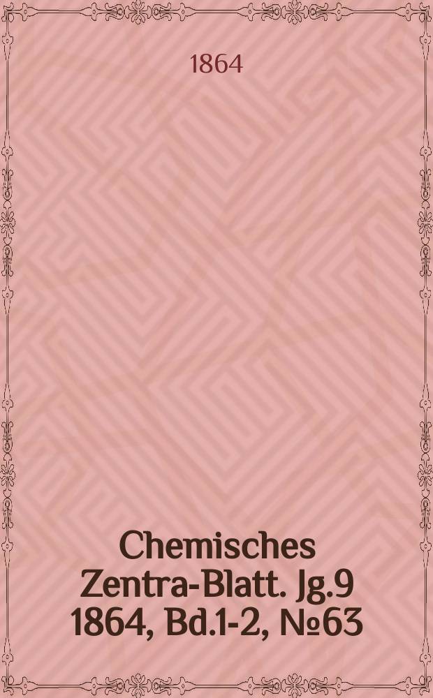 Chemisches Zentral- Blatt. Jg.9 1864, Bd.1-2, №63