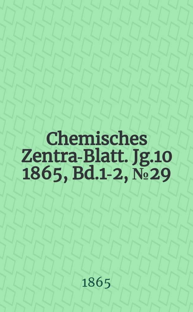 Chemisches Zentral- Blatt. Jg.10 1865, Bd.1-2, №29