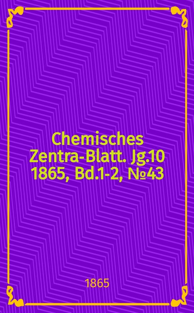 Chemisches Zentral- Blatt. Jg.10 1865, Bd.1-2, №43