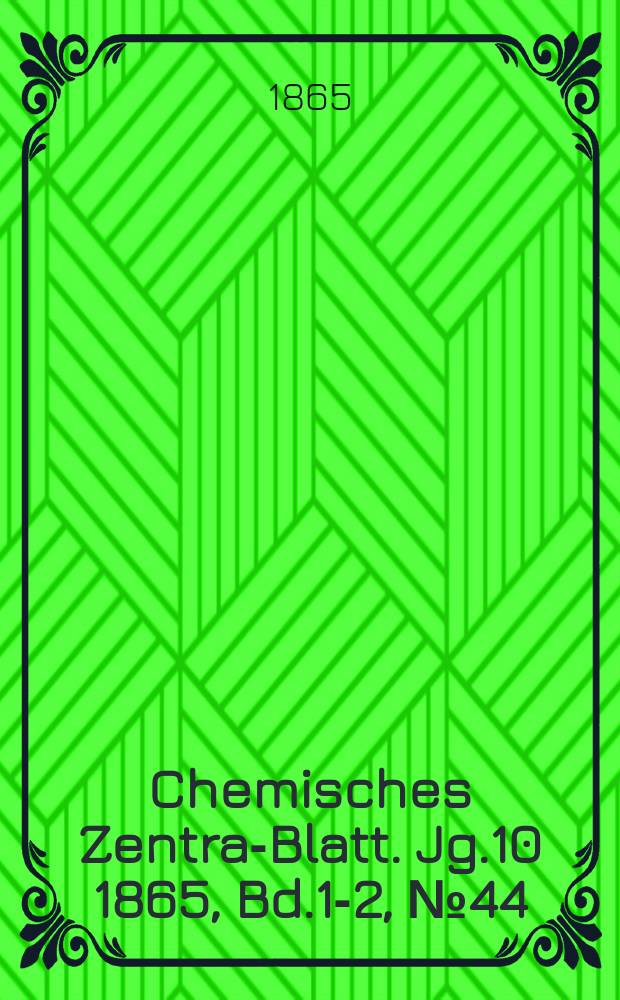 Chemisches Zentral- Blatt. Jg.10 1865, Bd.1-2, №44