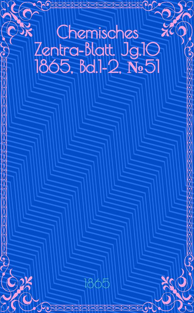 Chemisches Zentral- Blatt. Jg.10 1865, Bd.1-2, №51