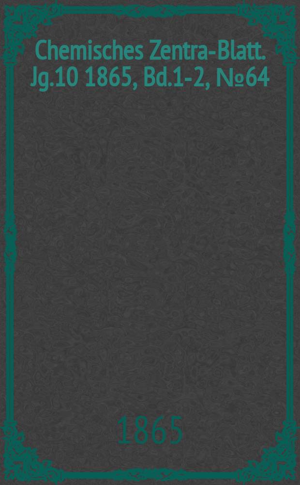 Chemisches Zentral- Blatt. Jg.10 1865, Bd.1-2, №64