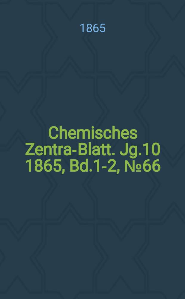 Chemisches Zentral- Blatt. Jg.10 1865, Bd.1-2, №66