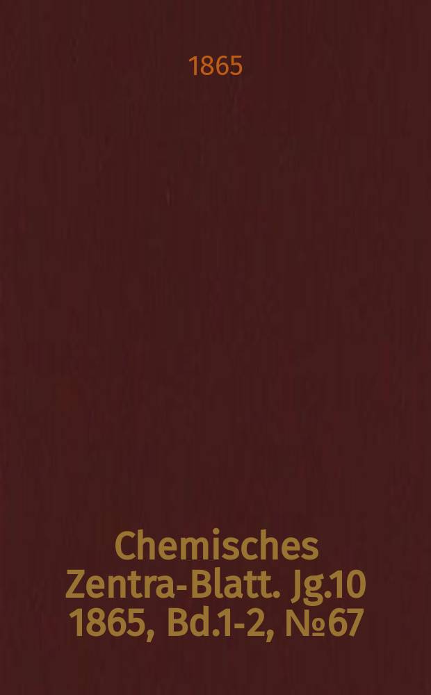Chemisches Zentral- Blatt. Jg.10 1865, Bd.1-2, №67