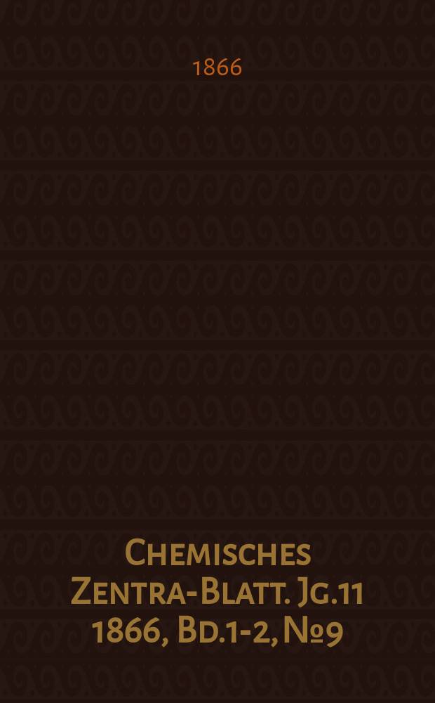 Chemisches Zentral- Blatt. Jg.11 1866, Bd.1-2, №9