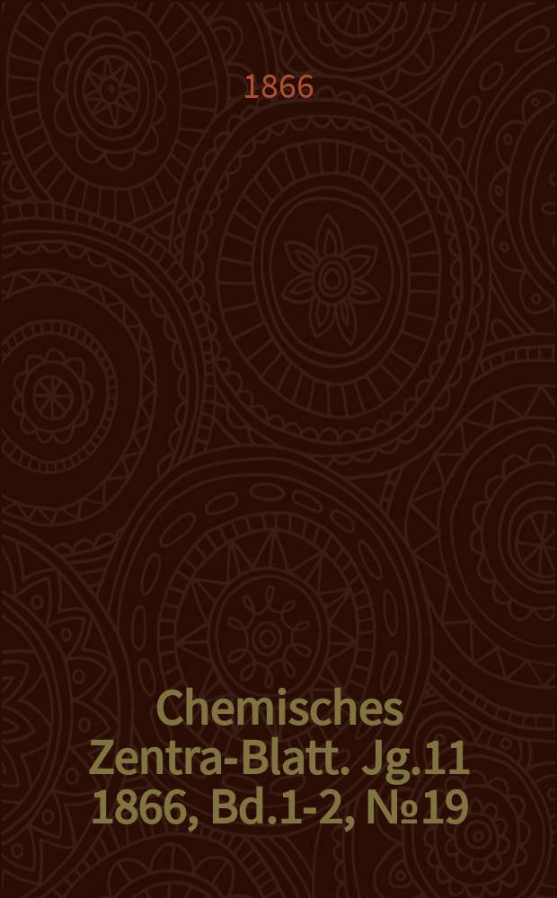 Chemisches Zentral- Blatt. Jg.11 1866, Bd.1-2, №19