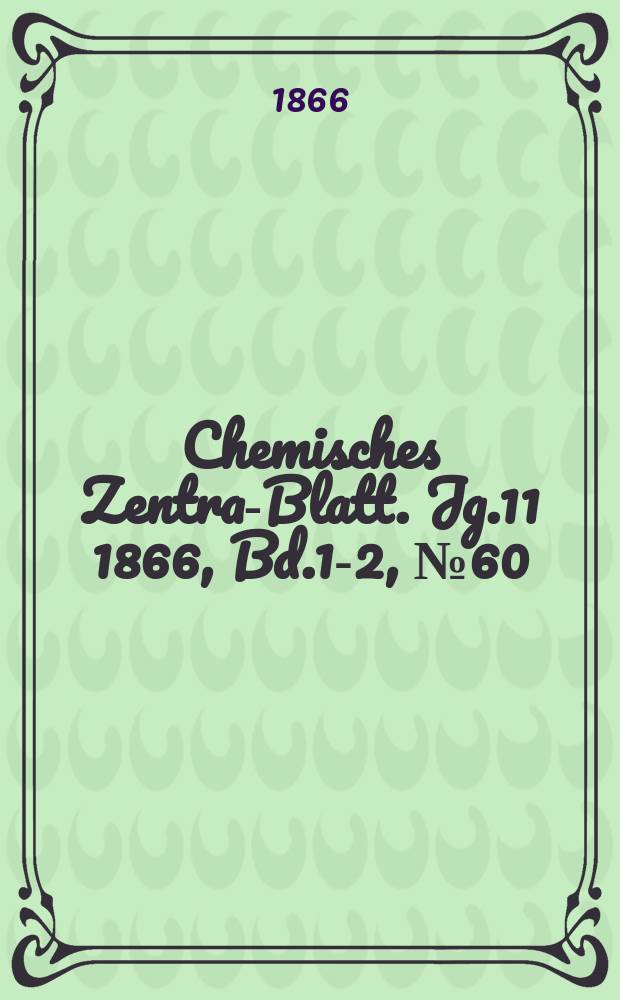 Chemisches Zentral- Blatt. Jg.11 1866, Bd.1-2, №60