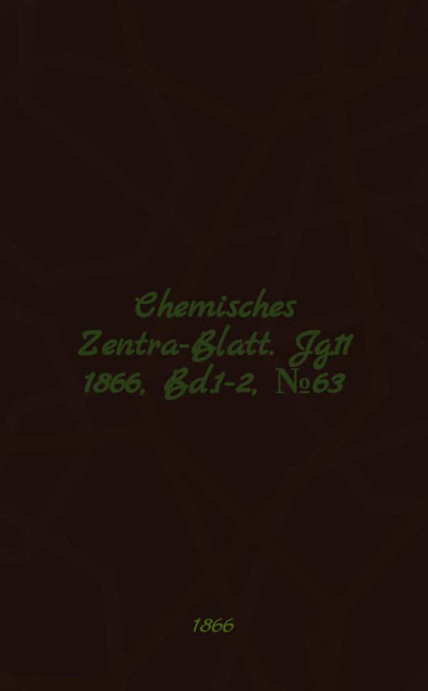 Chemisches Zentral- Blatt. Jg.11 1866, Bd.1-2, №63