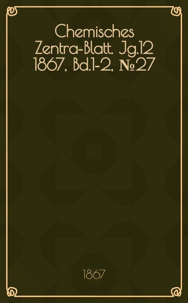 Chemisches Zentral- Blatt. Jg.12 1867, Bd.1-2, №27