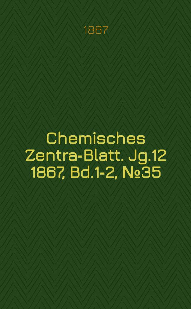 Chemisches Zentral- Blatt. Jg.12 1867, Bd.1-2, №35