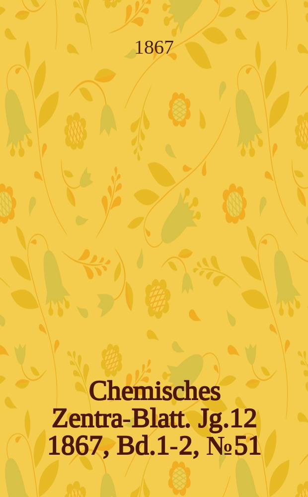 Chemisches Zentral- Blatt. Jg.12 1867, Bd.1-2, №51