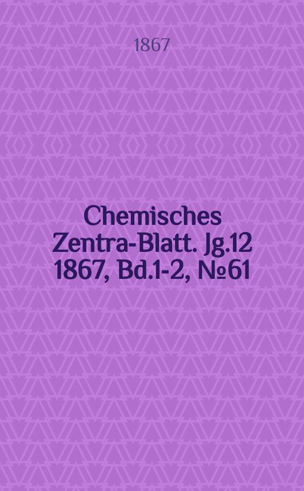 Chemisches Zentral- Blatt. Jg.12 1867, Bd.1-2, №61