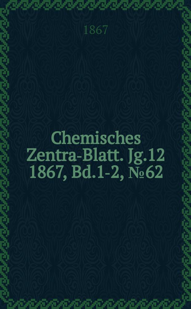 Chemisches Zentral- Blatt. Jg.12 1867, Bd.1-2, №62