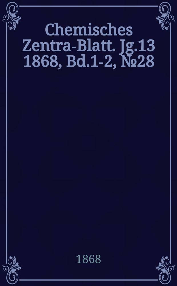 Chemisches Zentral- Blatt. Jg.13 1868, Bd.1-2, №28