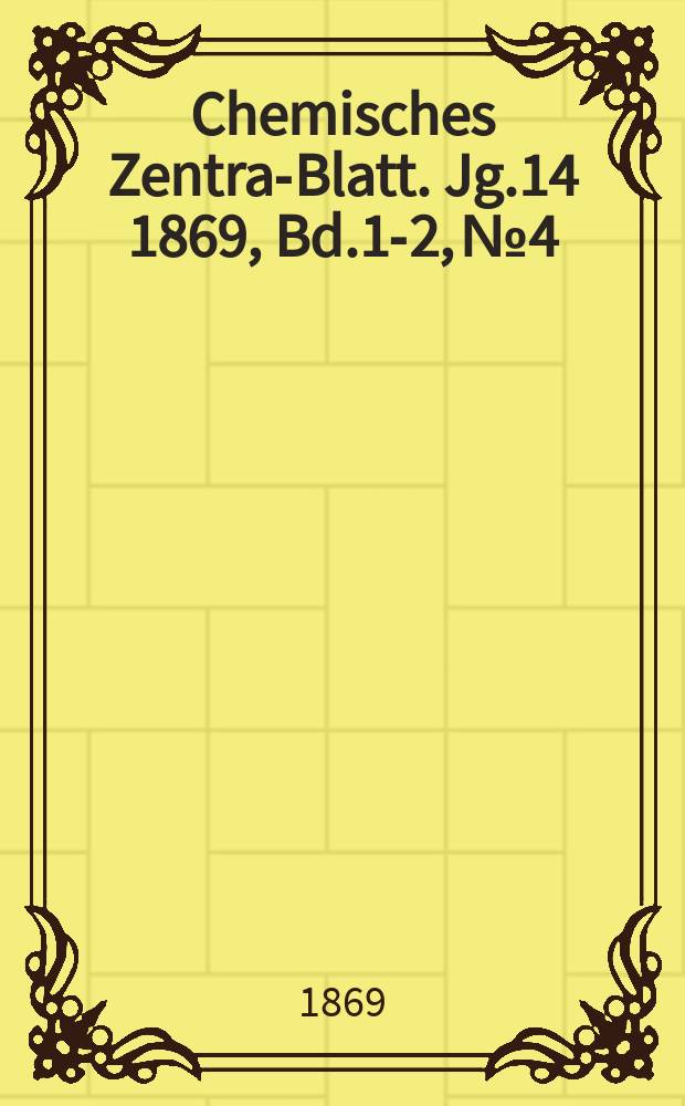 Chemisches Zentral- Blatt. Jg.14 1869, Bd.1-2, №4