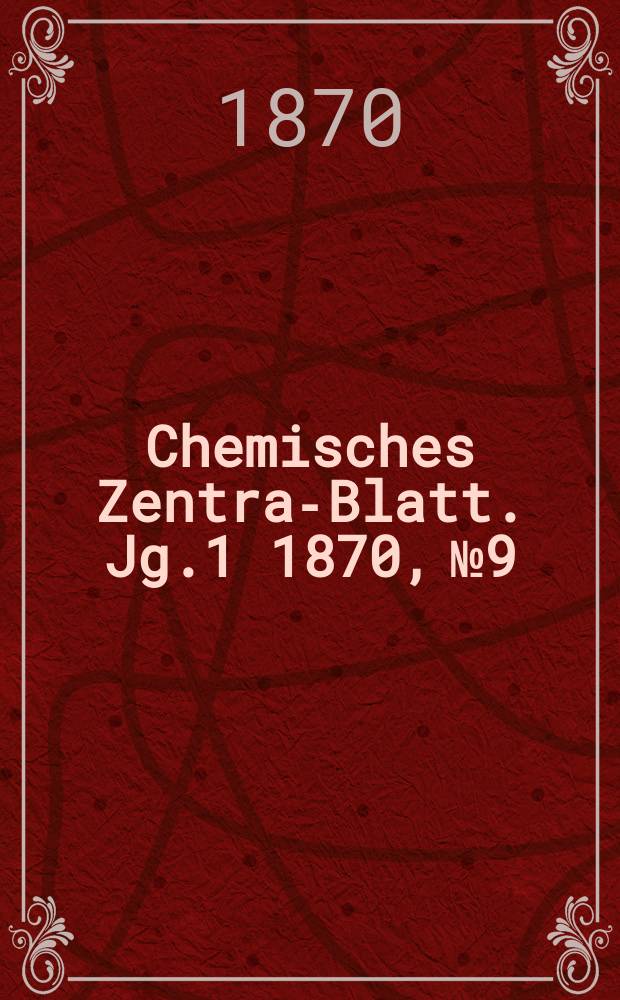 Chemisches Zentral- Blatt. Jg.1 1870, №9