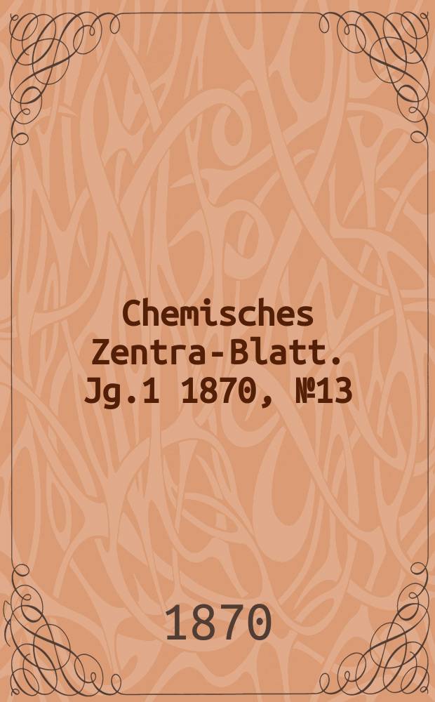 Chemisches Zentral- Blatt. Jg.1 1870, №13