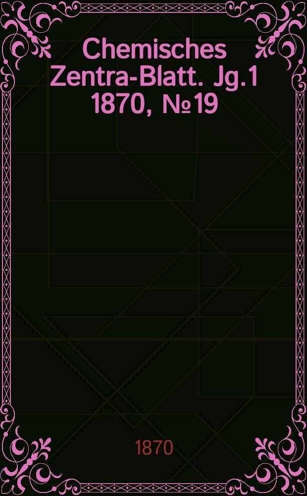 Chemisches Zentral- Blatt. Jg.1 1870, №19