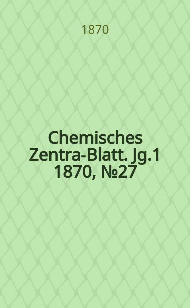 Chemisches Zentral- Blatt. Jg.1 1870, №27