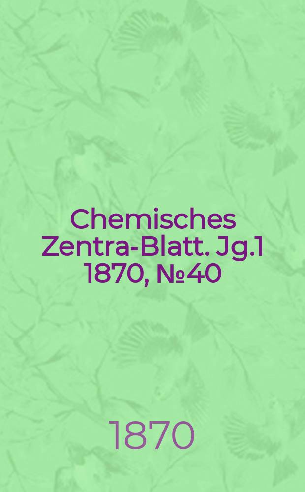 Chemisches Zentral- Blatt. Jg.1 1870, №40