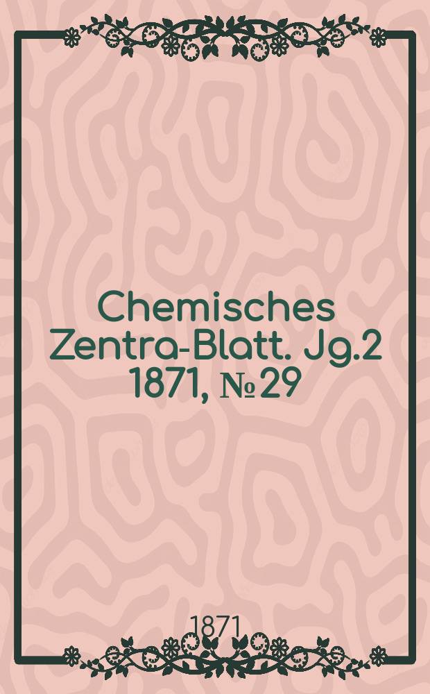 Chemisches Zentral- Blatt. Jg.2 1871, №29