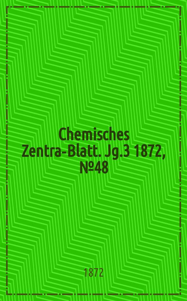 Chemisches Zentral- Blatt. Jg.3 1872, №48