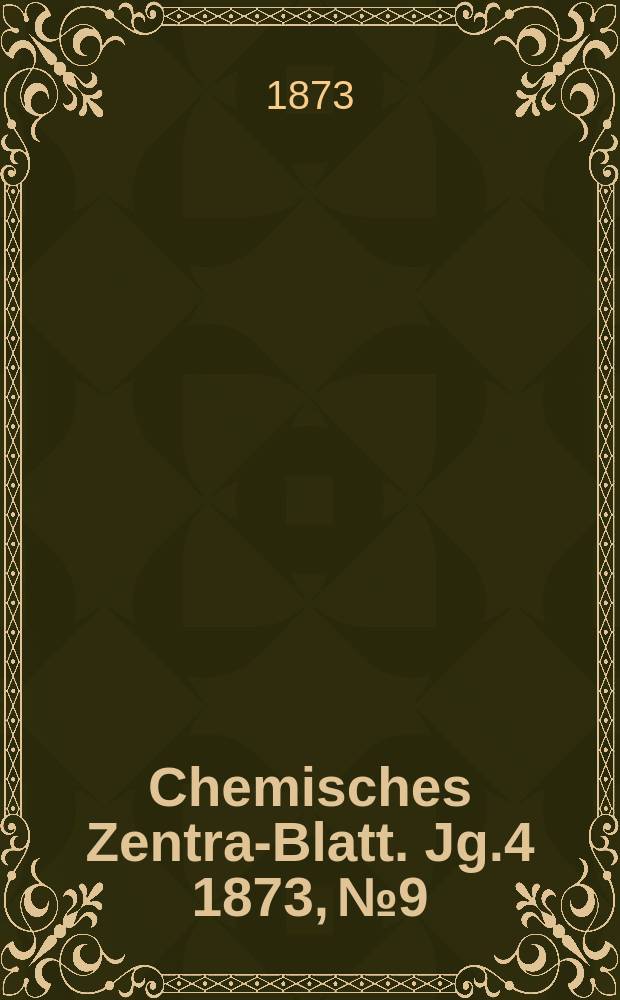 Chemisches Zentral- Blatt. Jg.4 1873, №9