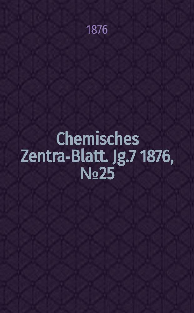 Chemisches Zentral- Blatt. Jg.7 1876, №25