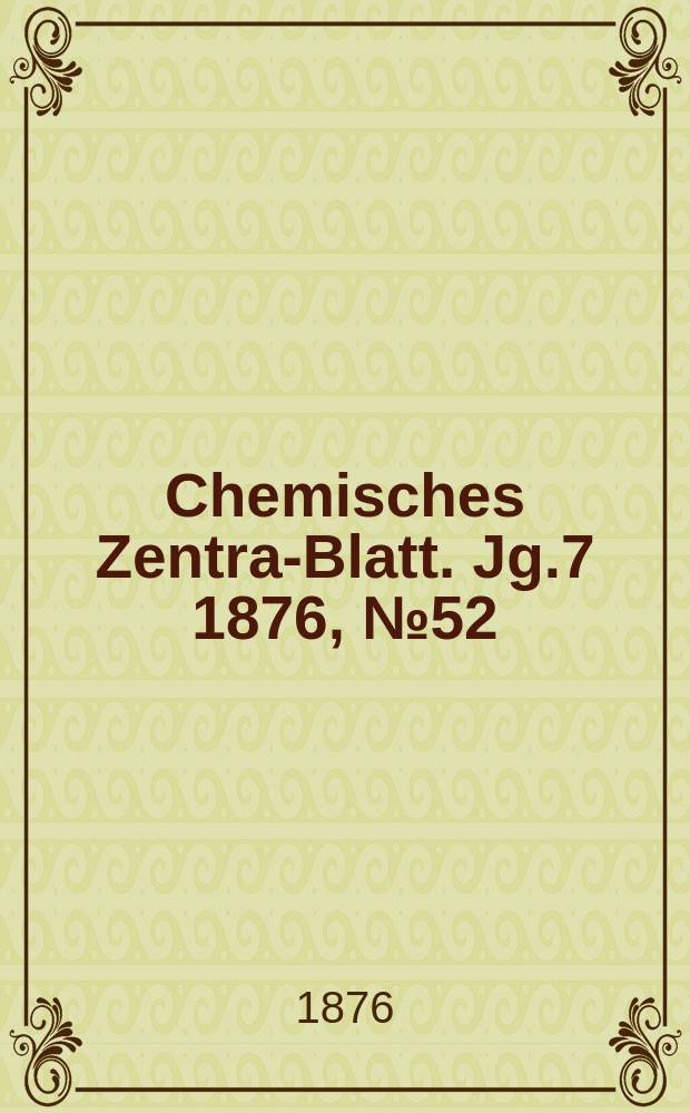 Chemisches Zentral- Blatt. Jg.7 1876, №52