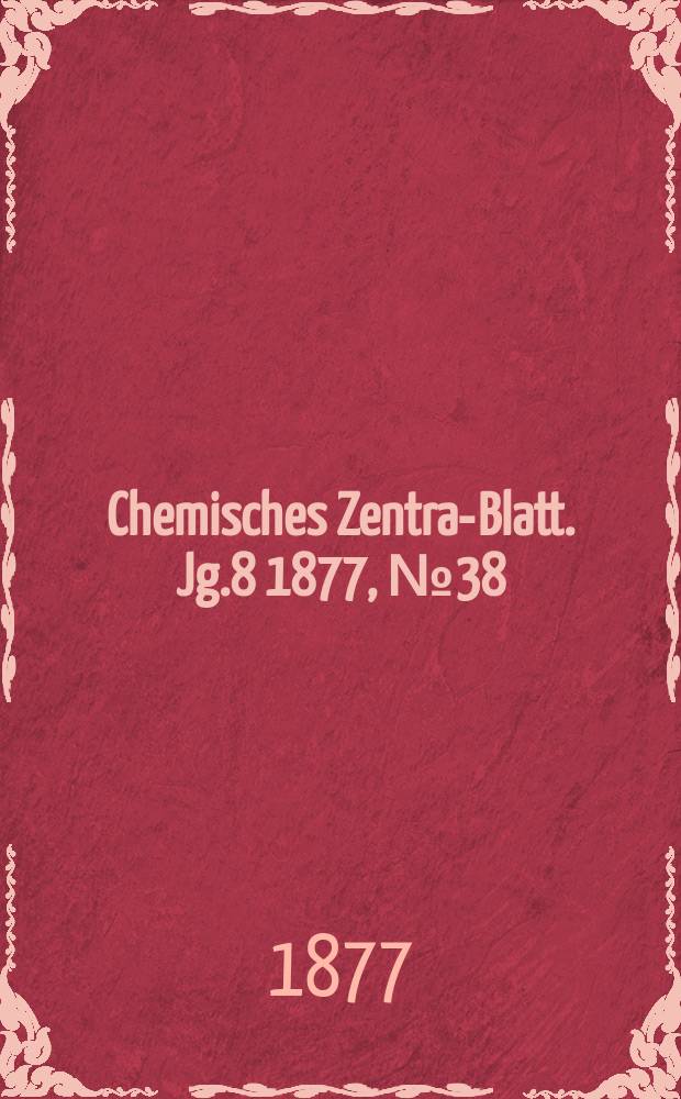 Chemisches Zentral- Blatt. Jg.8 1877, №38