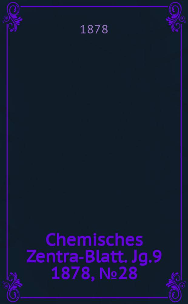 Chemisches Zentral- Blatt. Jg.9 1878, №28