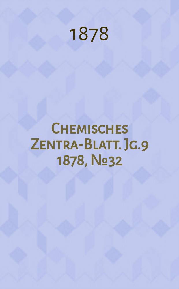 Chemisches Zentral- Blatt. Jg.9 1878, №32