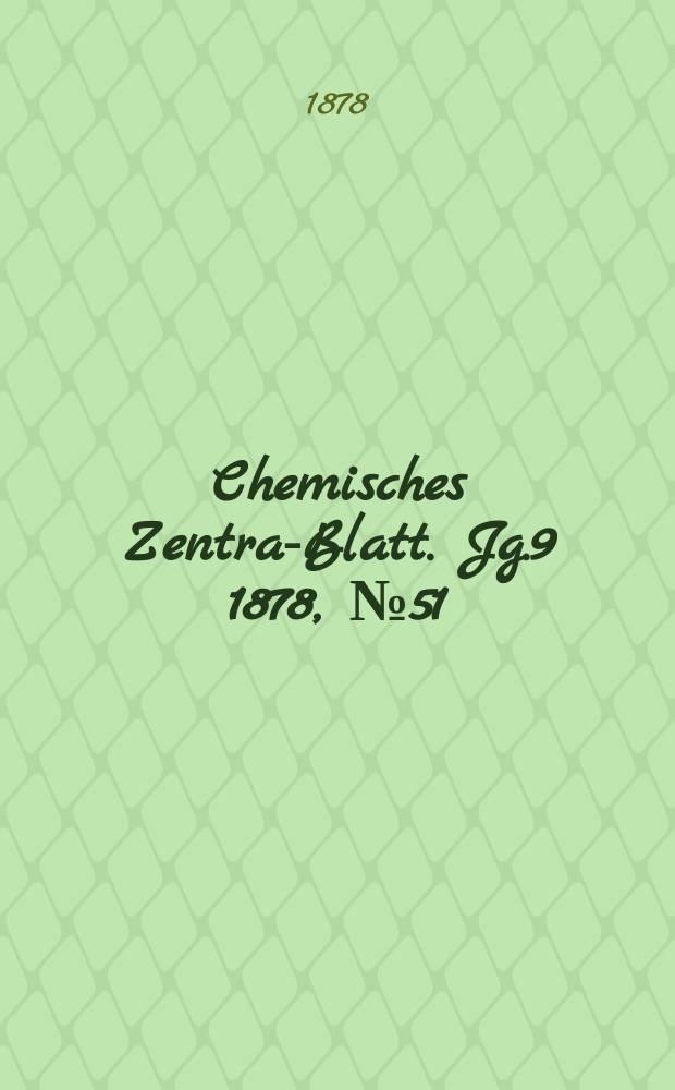 Chemisches Zentral- Blatt. Jg.9 1878, №51