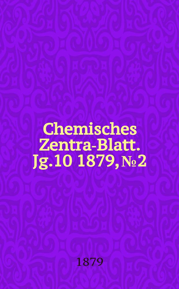 Chemisches Zentral- Blatt. Jg.10 1879, №2