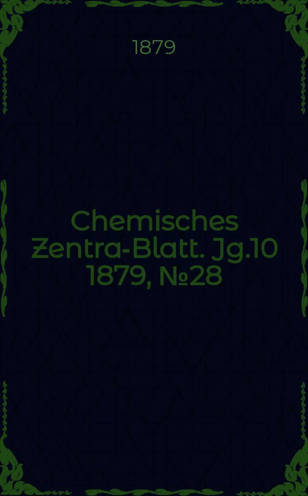 Chemisches Zentral- Blatt. Jg.10 1879, №28