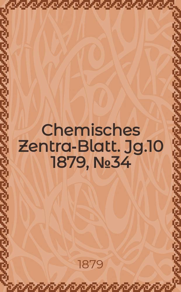 Chemisches Zentral- Blatt. Jg.10 1879, №34