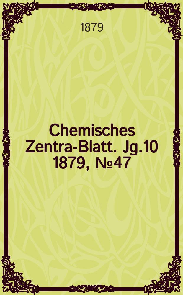 Chemisches Zentral- Blatt. Jg.10 1879, №47