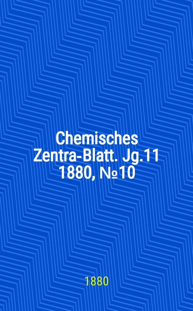 Chemisches Zentral- Blatt. Jg.11 1880, №10